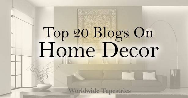 Top 20 Blogs On Home Decor & Renovating Ideas - Worldwide Tapestries